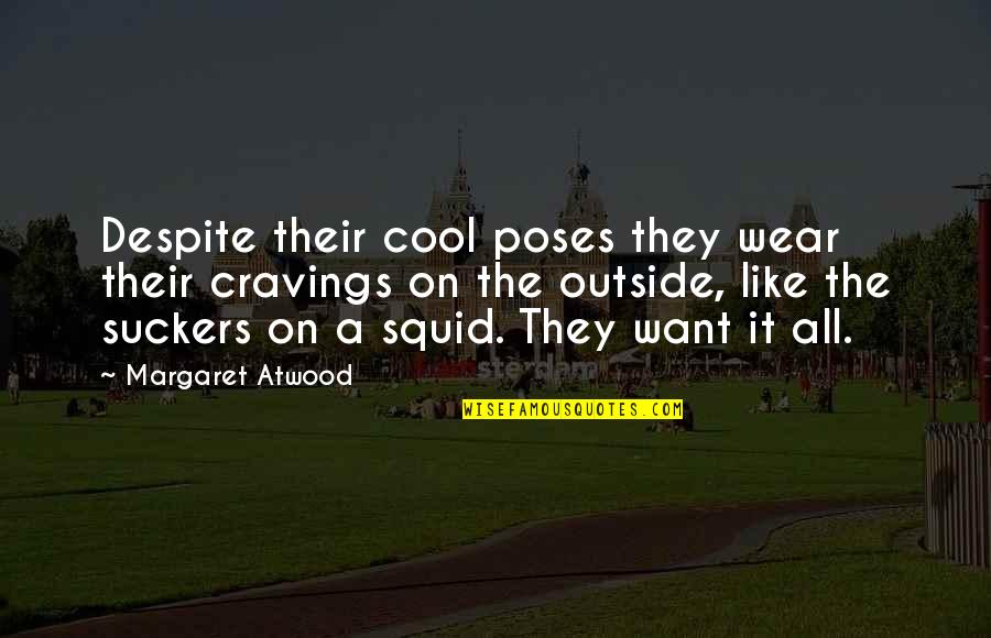 Being A Bad Girl Quotes By Margaret Atwood: Despite their cool poses they wear their cravings Being A Bad Girl Quotes By Margaret Atwood: Despite their cool poses they wear their cravings