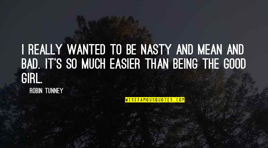 Being A Bad Girl Quotes By Robin Tunney: I really wanted to be nasty and mean