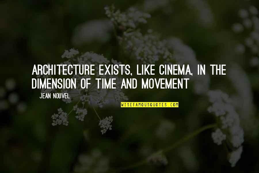 Being A Bad Guy Quotes By Jean Nouvel: Architecture exists, like cinema, in the dimension of