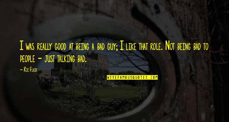 Being A Bad Guy Quotes By Ric Flair: I was really good at being a bad