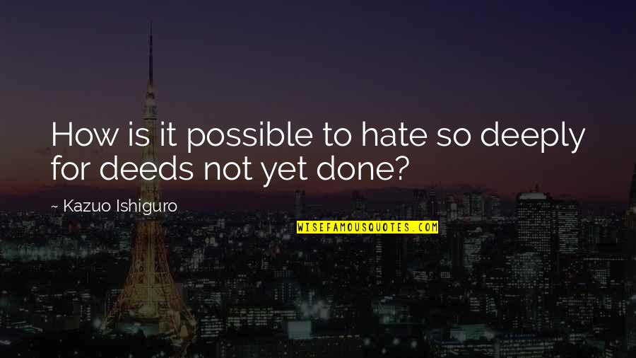 Being A Bad Habit Quotes By Kazuo Ishiguro: How is it possible to hate so deeply Being A Bad Habit Quotes By Kazuo Ishiguro: How is it possible to hate so deeply