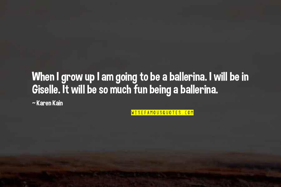 Being A Ballerina Quotes By Karen Kain: When I grow up I am going to