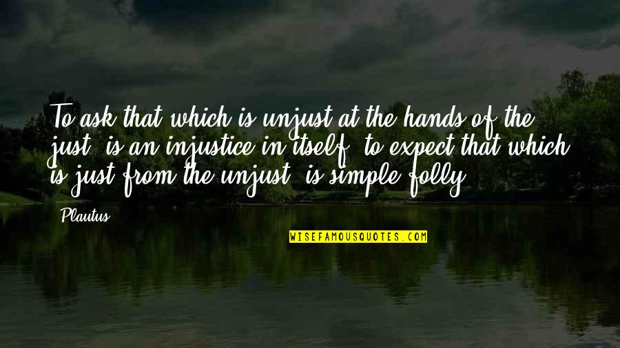 Being A Beautiful Disaster Quotes By Plautus: To ask that which is unjust at the