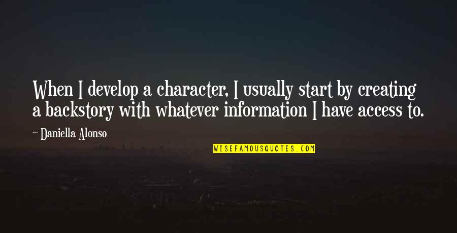 Being A Beautiful Woman Inside And Out Quotes By Daniella Alonso: When I develop a character, I usually start Being A Beautiful Woman Inside And Out Quotes By Daniella Alonso: When I develop a character, I usually start