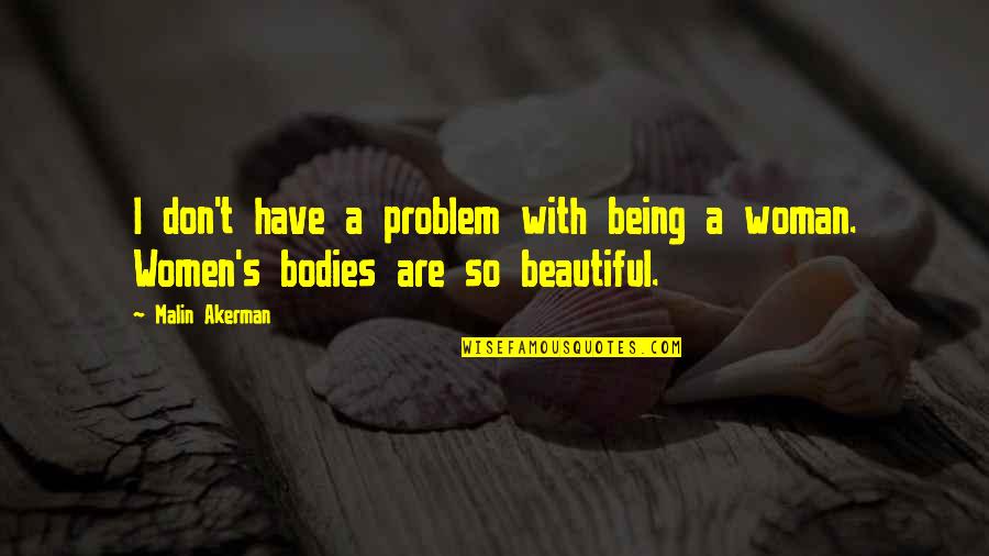 Being A Beautiful Woman Quotes By Malin Akerman: I don't have a problem with being a