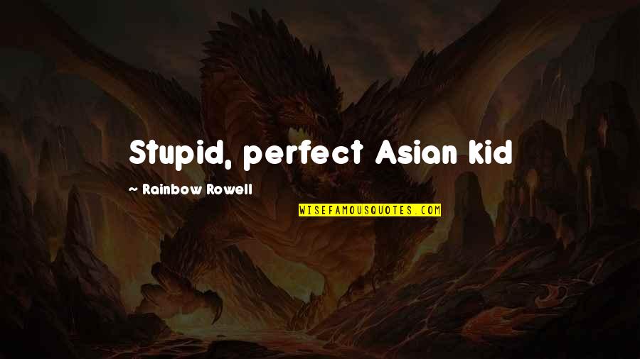 Being A Beautiful Woman Quotes By Rainbow Rowell: Stupid, perfect Asian kid