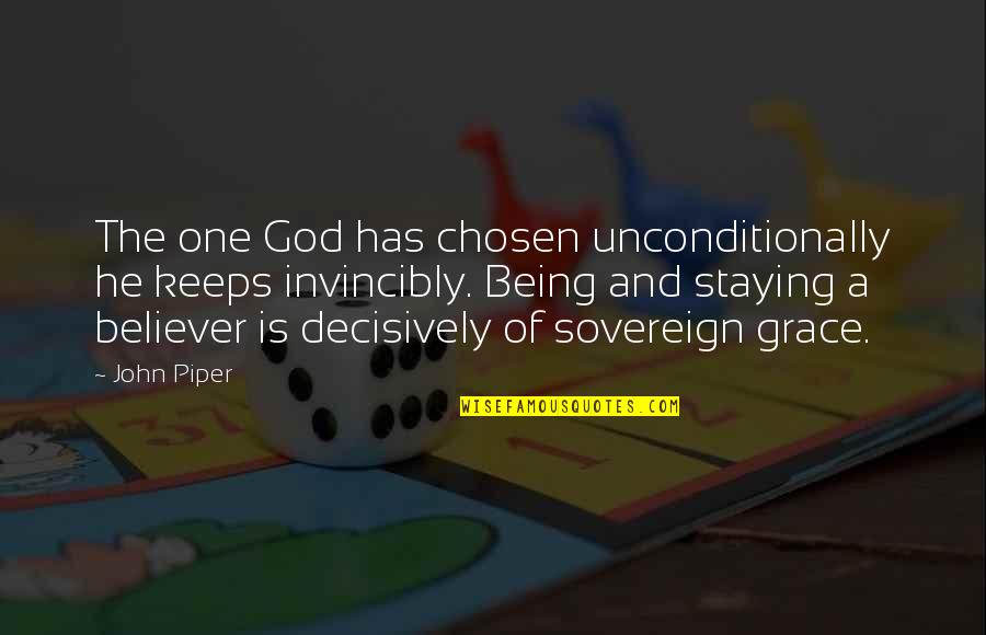 Being A Believer In God Quotes By John Piper: The one God has chosen unconditionally he keeps