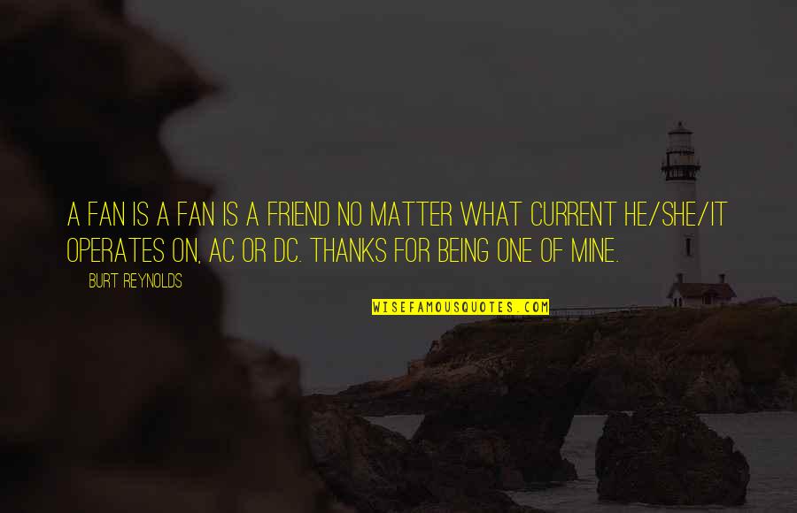 Being A Best Friend Quotes By Burt Reynolds: A fan is a fan is a friend