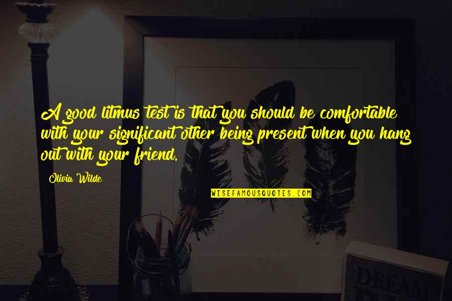 Being A Best Friend Quotes By Olivia Wilde: A good litmus test is that you should