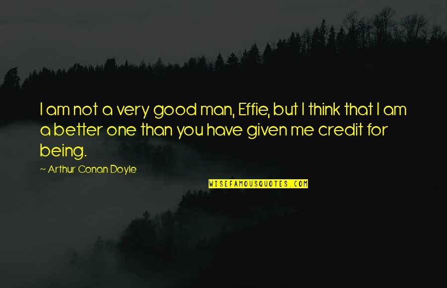 Being A Better Man Quotes By Arthur Conan Doyle: I am not a very good man, Effie,