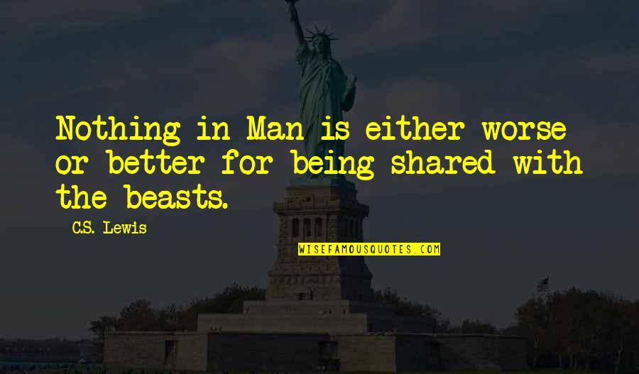 Being A Better Man Quotes By C.S. Lewis: Nothing in Man is either worse or better