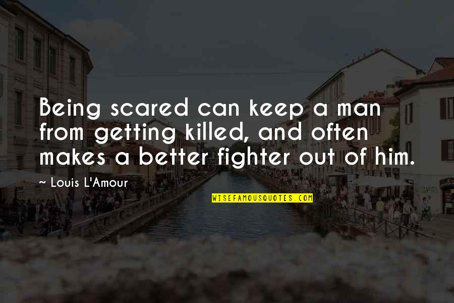 Being A Better Man Quotes By Louis L'Amour: Being scared can keep a man from getting