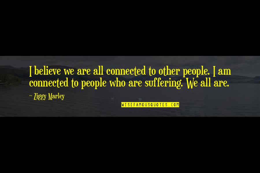 Being A Better Person Today Quotes By Ziggy Marley: I believe we are all connected to other