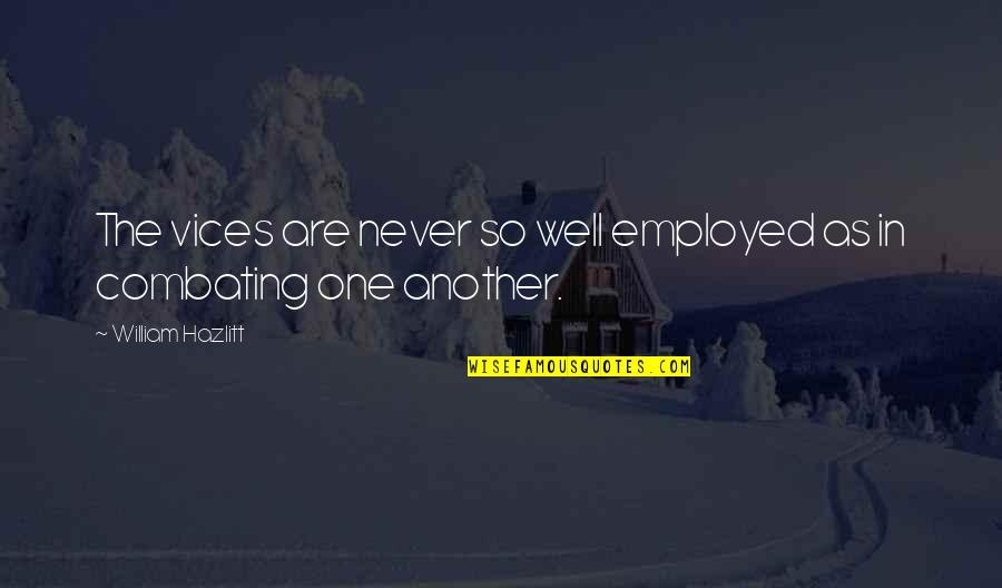 Being A Bigger Person Quotes By William Hazlitt: The vices are never so well employed as Being A Bigger Person Quotes By William Hazlitt: The vices are never so well employed as