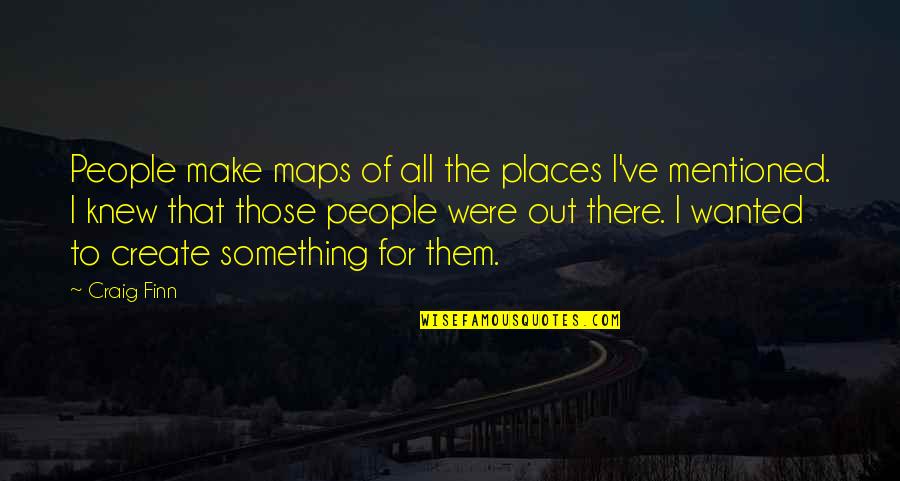 Being A Bit Crazy Quotes By Craig Finn: People make maps of all the places I've