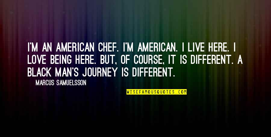 Being A Black Man Quotes By Marcus Samuelsson: I'm an American chef. I'm American. I live