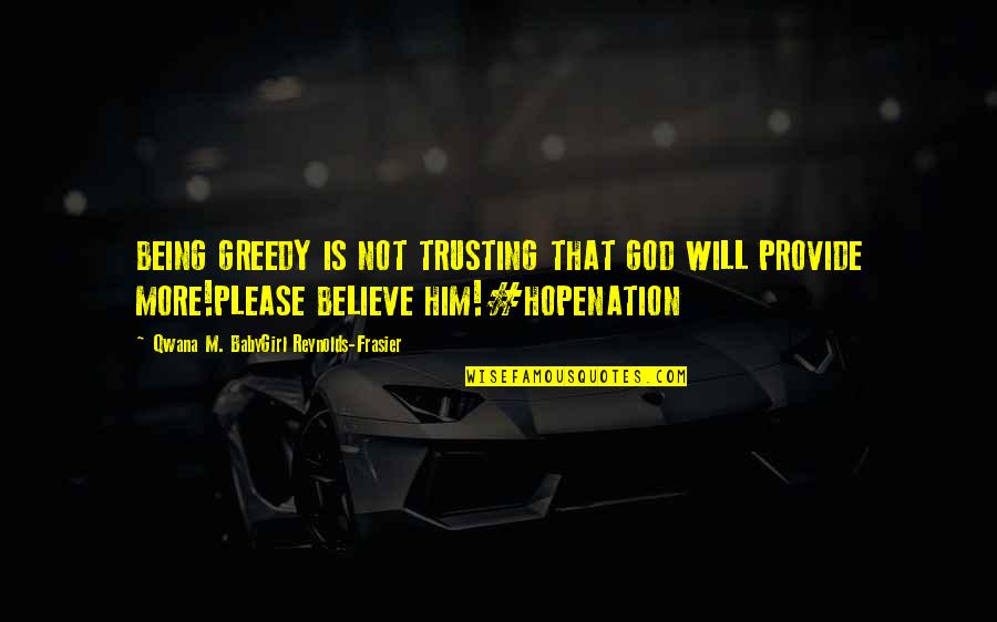 Being A Black Man Quotes By Qwana M. BabyGirl Reynolds-Frasier: BEING GREEDY IS NOT TRUSTING THAT GOD WILL