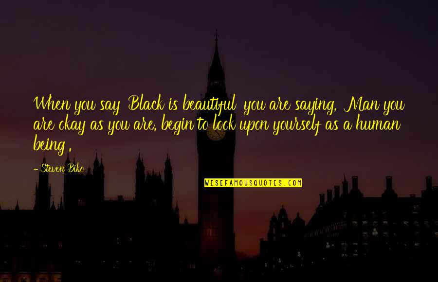 Being A Black Man Quotes By Steven Biko: When you say 'Black is beautiful' you are