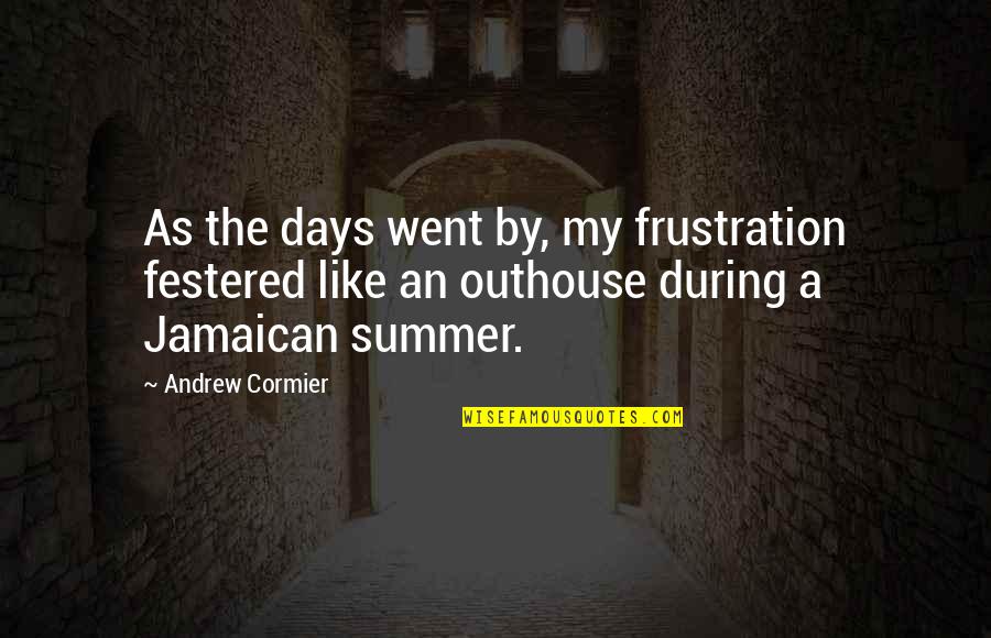 Being A Black Queen Quotes By Andrew Cormier: As the days went by, my frustration festered Being A Black Queen Quotes By Andrew Cormier: As the days went by, my frustration festered