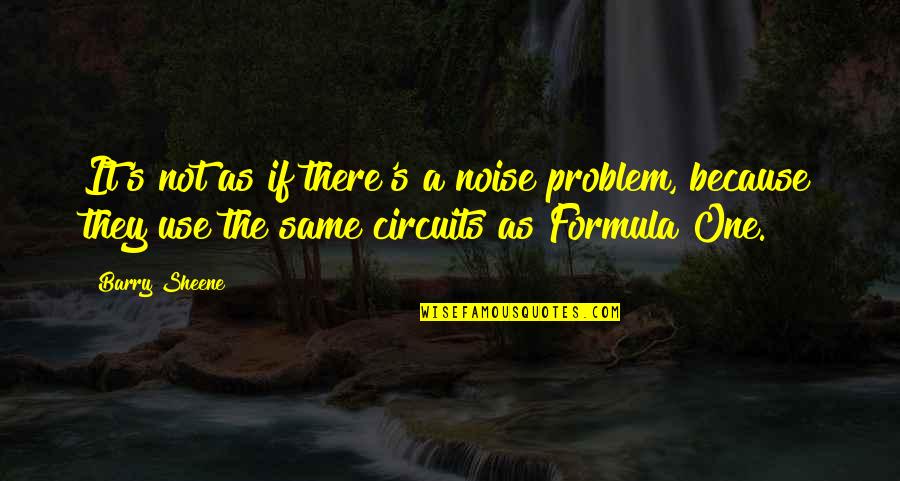 Being A Black Queen Quotes By Barry Sheene: It's not as if there's a noise problem, Being A Black Queen Quotes By Barry Sheene: It's not as if there's a noise problem,