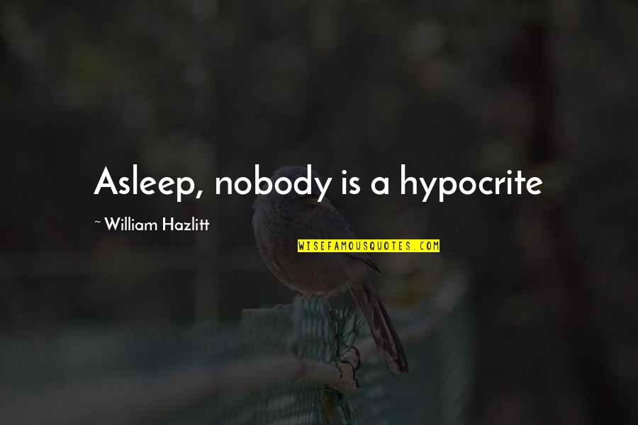 Being A Black Woman Quotes By William Hazlitt: Asleep, nobody is a hypocrite