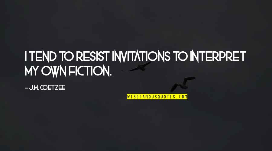 Being A Blessed Mom Quotes By J.M. Coetzee: I tend to resist invitations to interpret my