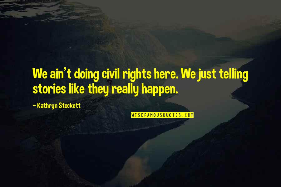 Being A Blunt Person Quotes By Kathryn Stockett: We ain't doing civil rights here. We just