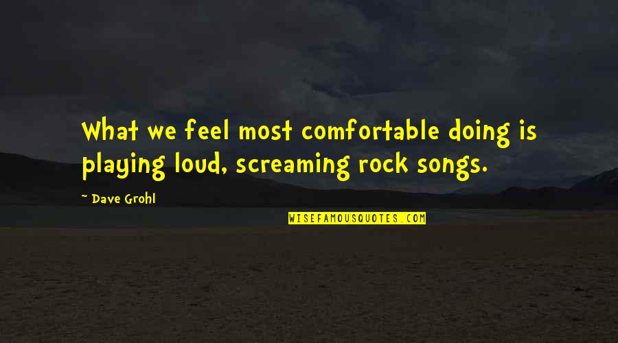 Being A Bombshell Quotes By Dave Grohl: What we feel most comfortable doing is playing