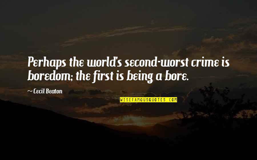 Being A Bore Quotes By Cecil Beaton: Perhaps the world's second-worst crime is boredom; the
