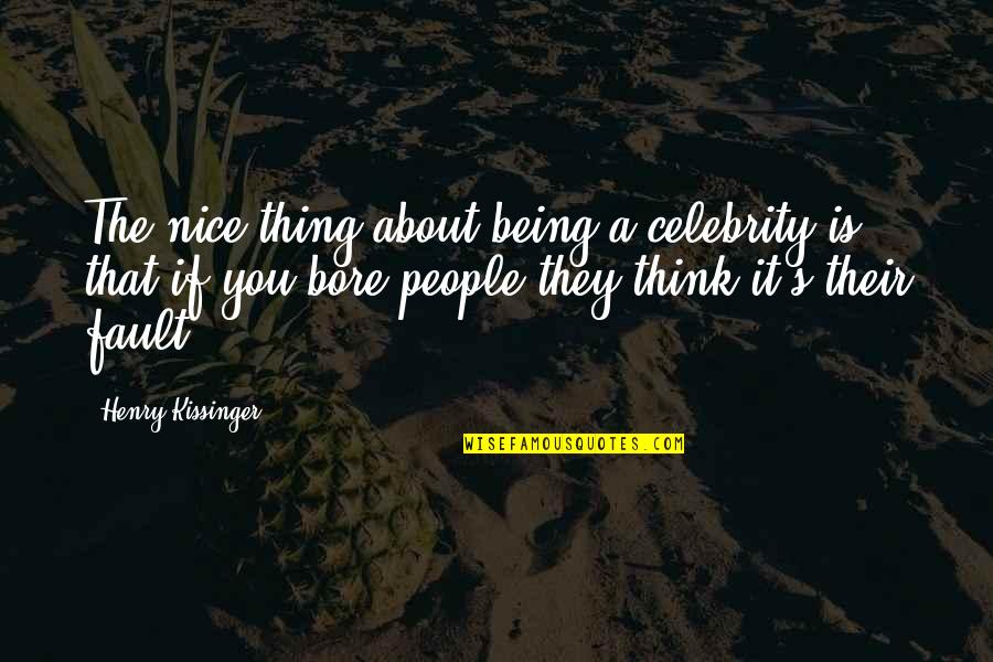 Being A Bore Quotes By Henry Kissinger: The nice thing about being a celebrity is