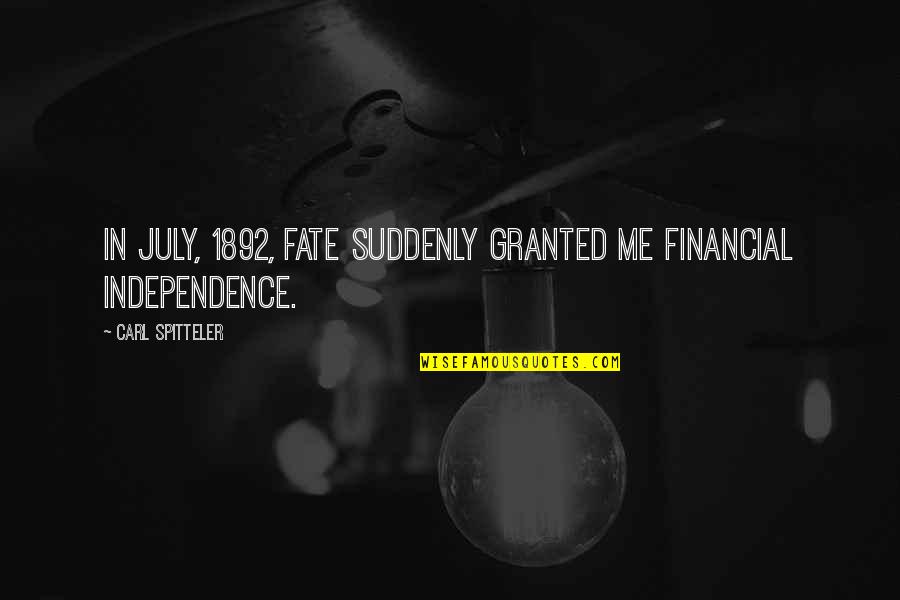 Being A Boss Chick Quotes By Carl Spitteler: In July, 1892, fate suddenly granted me financial