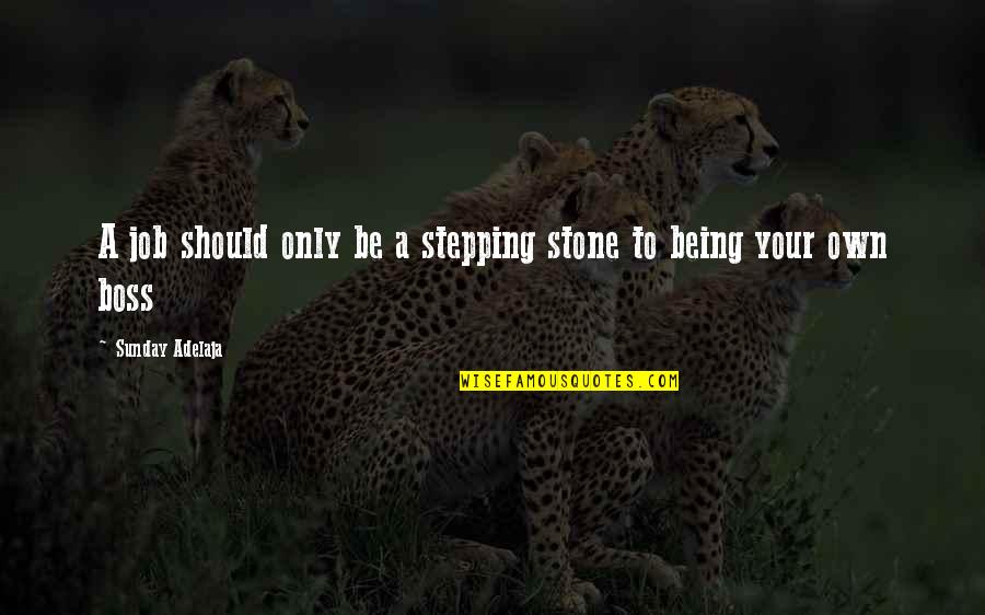 Being A Boss Quotes By Sunday Adelaja: A job should only be a stepping stone