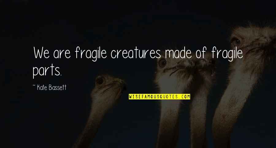 Being A Brand Ambassador Quotes By Kate Bassett: We are fragile creatures made of fragile parts.