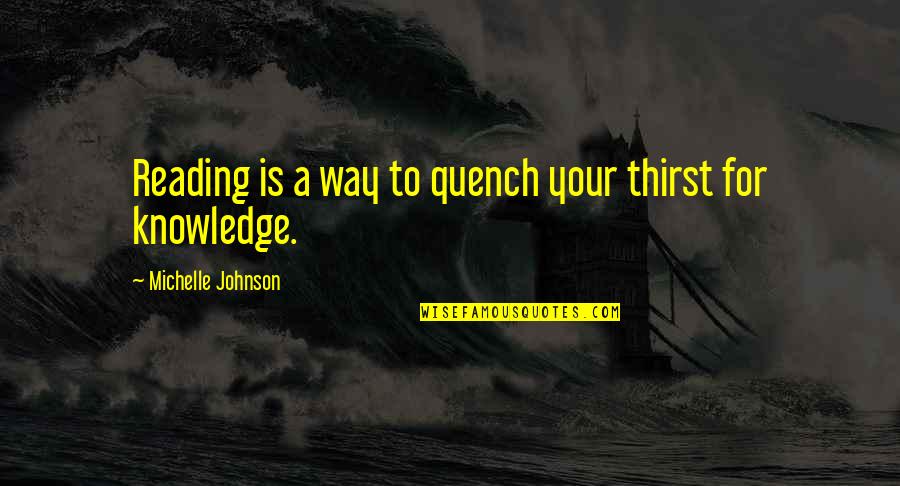 Being A Bystander Quotes By Michelle Johnson: Reading is a way to quench your thirst
