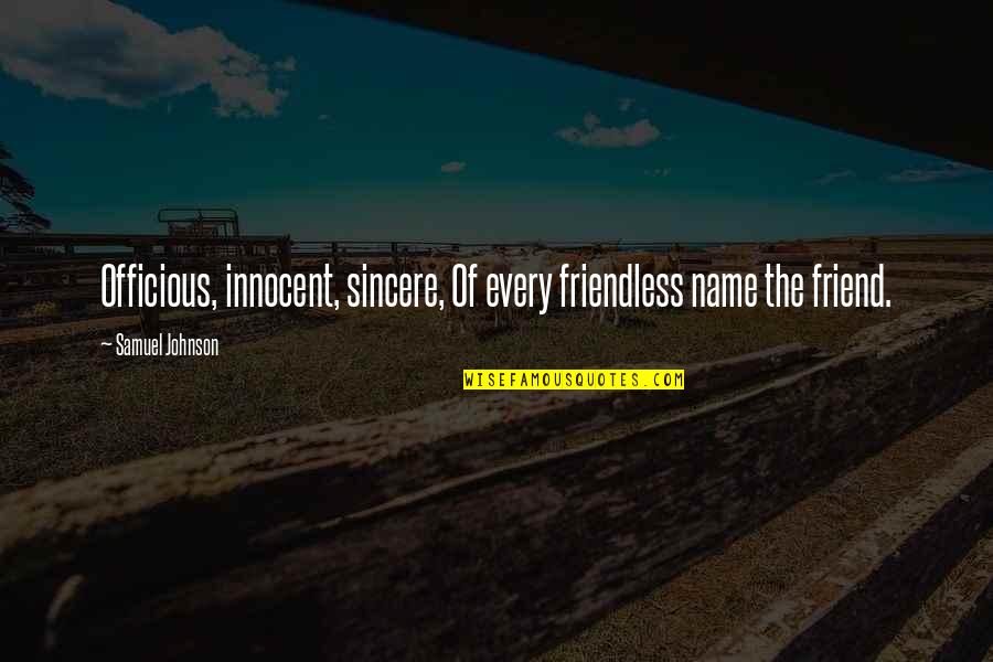 Being A Bystander Quotes By Samuel Johnson: Officious, innocent, sincere, Of every friendless name the
