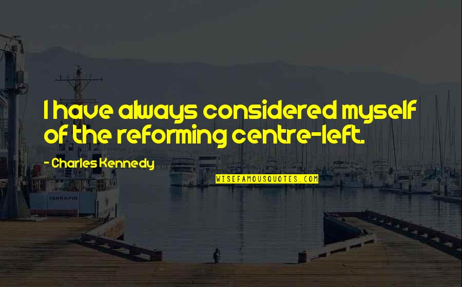 Being A Care Nurse Quotes By Charles Kennedy: I have always considered myself of the reforming
