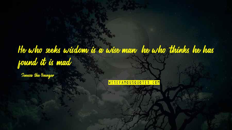 Being A Cartoon Quotes By Seneca The Younger: He who seeks wisdom is a wise man;