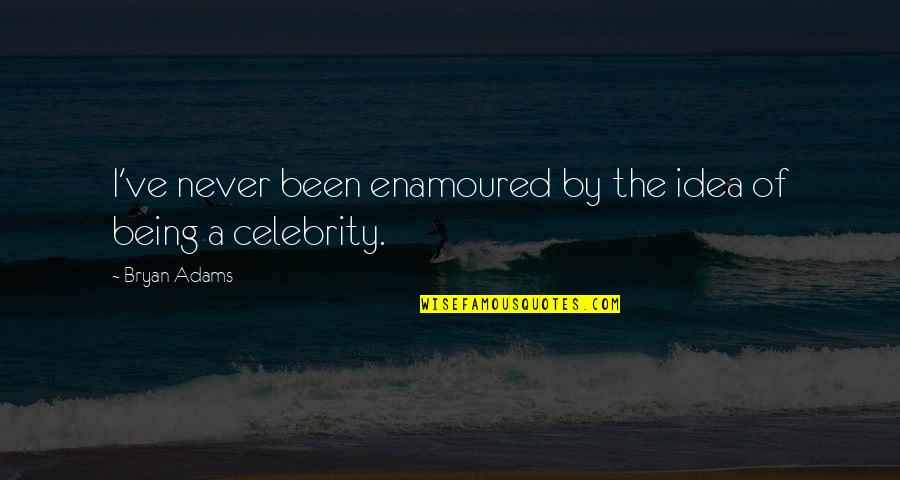 Being A Celebrity Quotes By Bryan Adams: I've never been enamoured by the idea of