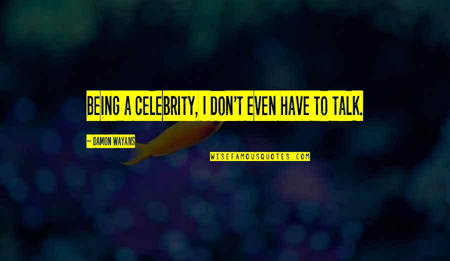 Being A Celebrity Quotes By Damon Wayans: Being a celebrity, I don't even have to