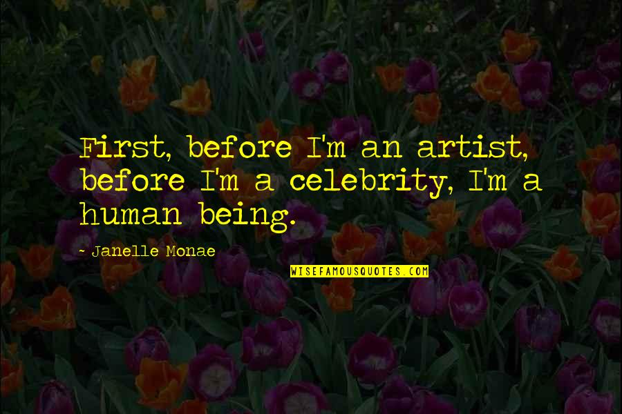 Being A Celebrity Quotes By Janelle Monae: First, before I'm an artist, before I'm a