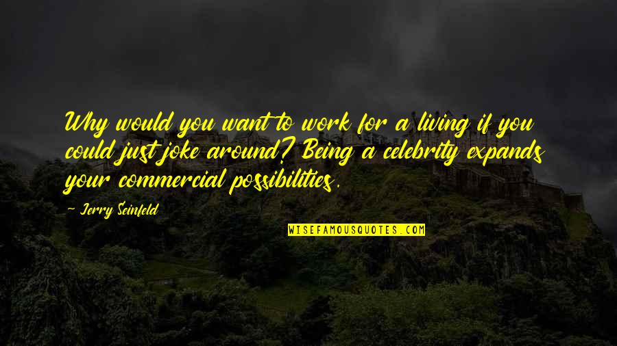 Being A Celebrity Quotes By Jerry Seinfeld: Why would you want to work for a