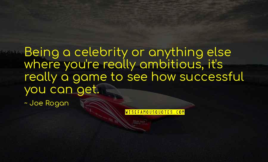 Being A Celebrity Quotes By Joe Rogan: Being a celebrity or anything else where you're