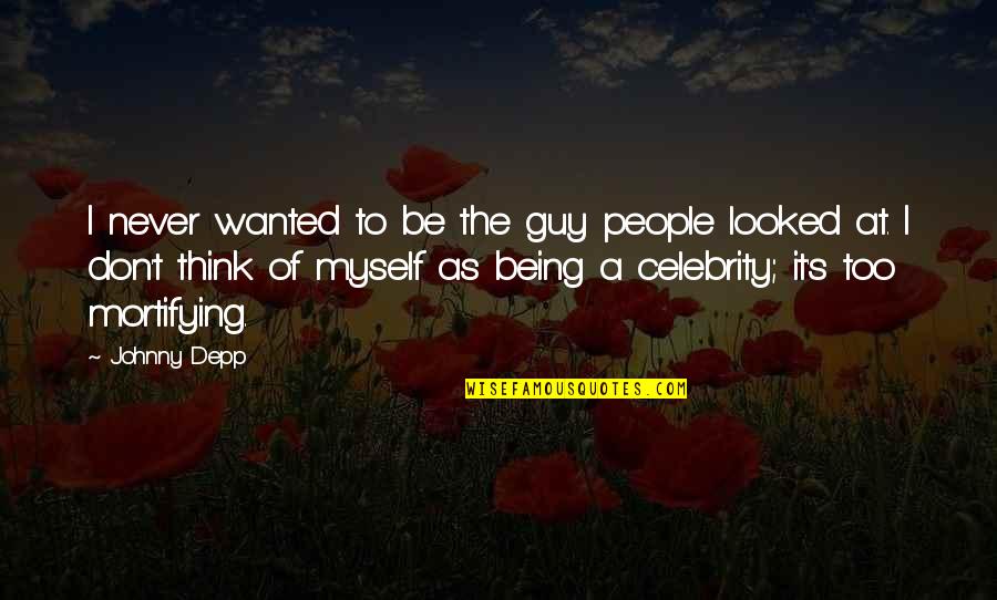 Being A Celebrity Quotes By Johnny Depp: I never wanted to be the guy people