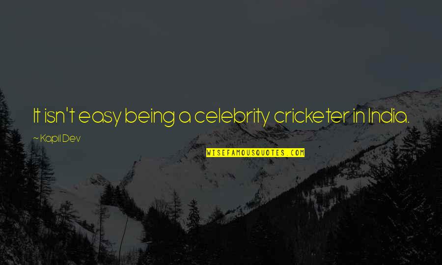 Being A Celebrity Quotes By Kapil Dev: It isn't easy being a celebrity cricketer in