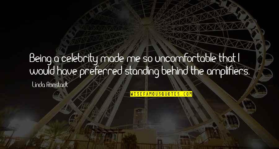 Being A Celebrity Quotes By Linda Ronstadt: Being a celebrity made me so uncomfortable that
