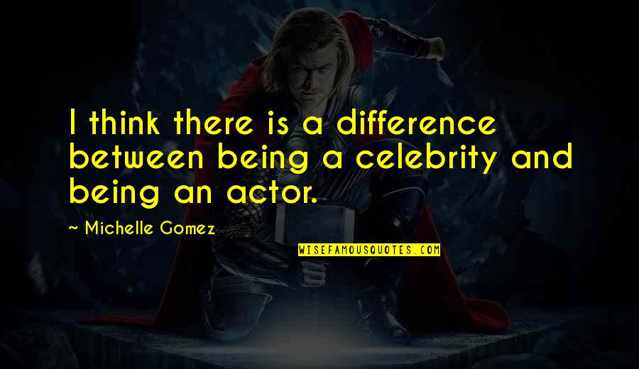 Being A Celebrity Quotes By Michelle Gomez: I think there is a difference between being