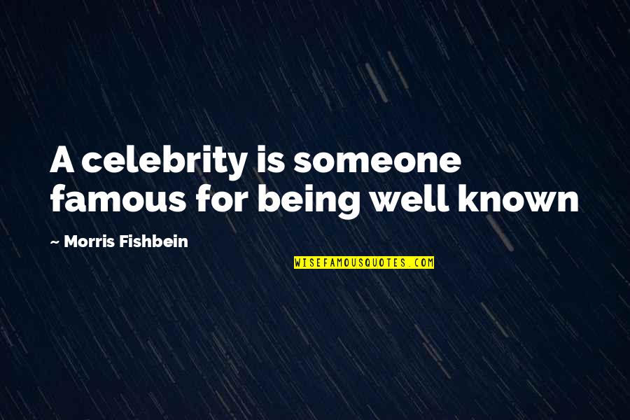 Being A Celebrity Quotes By Morris Fishbein: A celebrity is someone famous for being well
