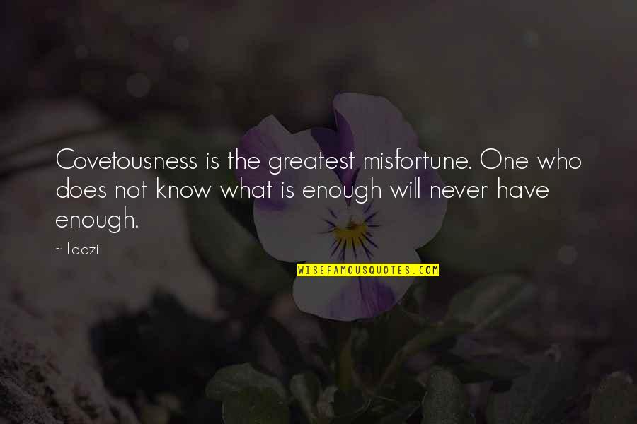Being A Cellist Quotes By Laozi: Covetousness is the greatest misfortune. One who does