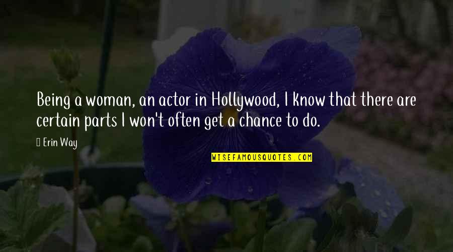 Being A Certain Way Quotes By Erin Way: Being a woman, an actor in Hollywood, I Being A Certain Way Quotes By Erin Way: Being a woman, an actor in Hollywood, I