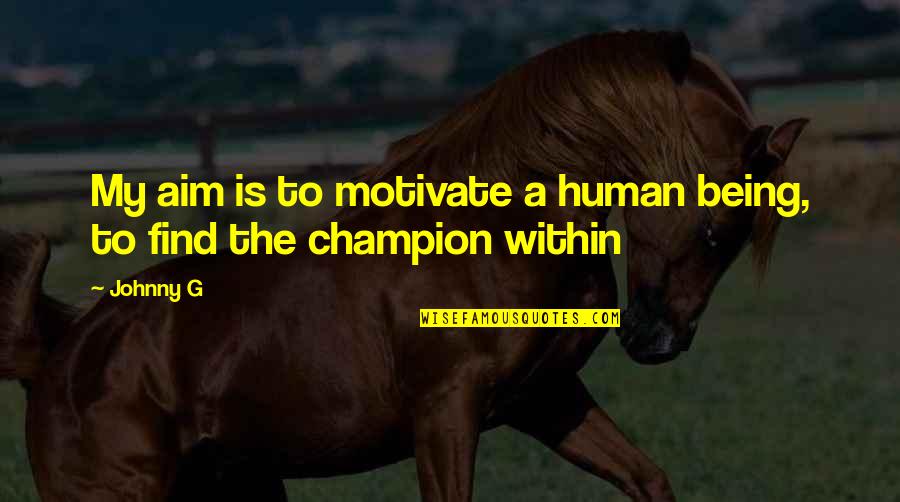 Being A Champion Quotes By Johnny G: My aim is to motivate a human being,